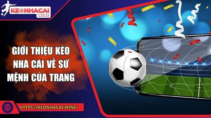 Giới thiệu Kèo Nhà Cái về sứ mệnh của trang