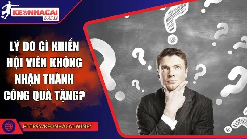 Lý do gì khiến hội viên không nhận thành công quà tặng?