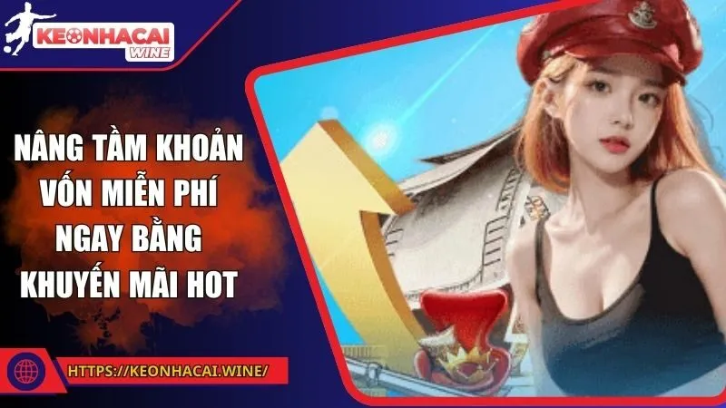 Nâng tầm khoản vốn miễn phí ngay bằng khuyến mãi hot