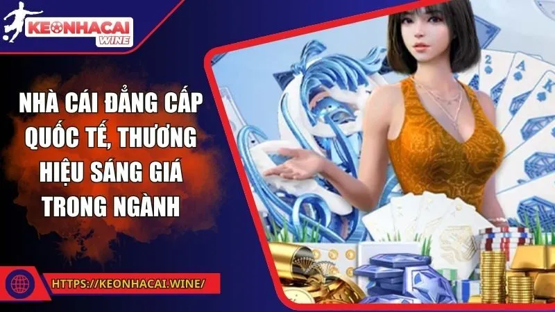 Nhà cái đẳng cấp quốc tế, thương hiệu sáng giá trong ngành