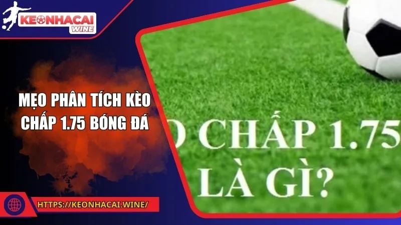 Mẹo phân tích kèo chấp 1.75 bóng đá